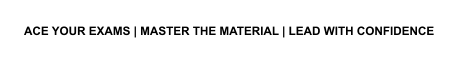 ACE YOUR EXAMS | MASTER THE MATERIAL | LEAD WITH CONFIDENCE